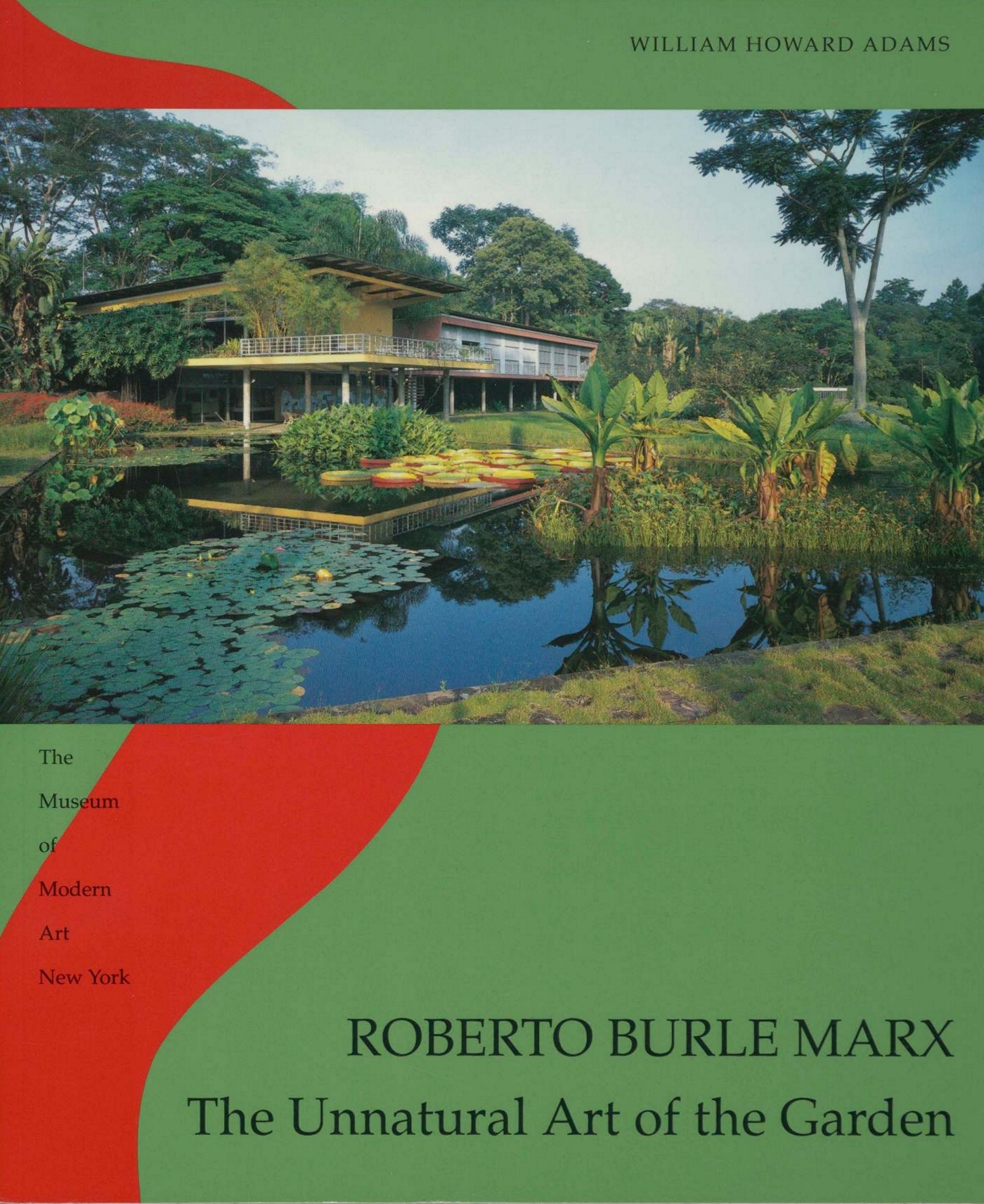 Roberto Burle Marx : The Unnatural Art of the Garden / by William Howard Adams. — New York : The Museum of Modern Art, 1991