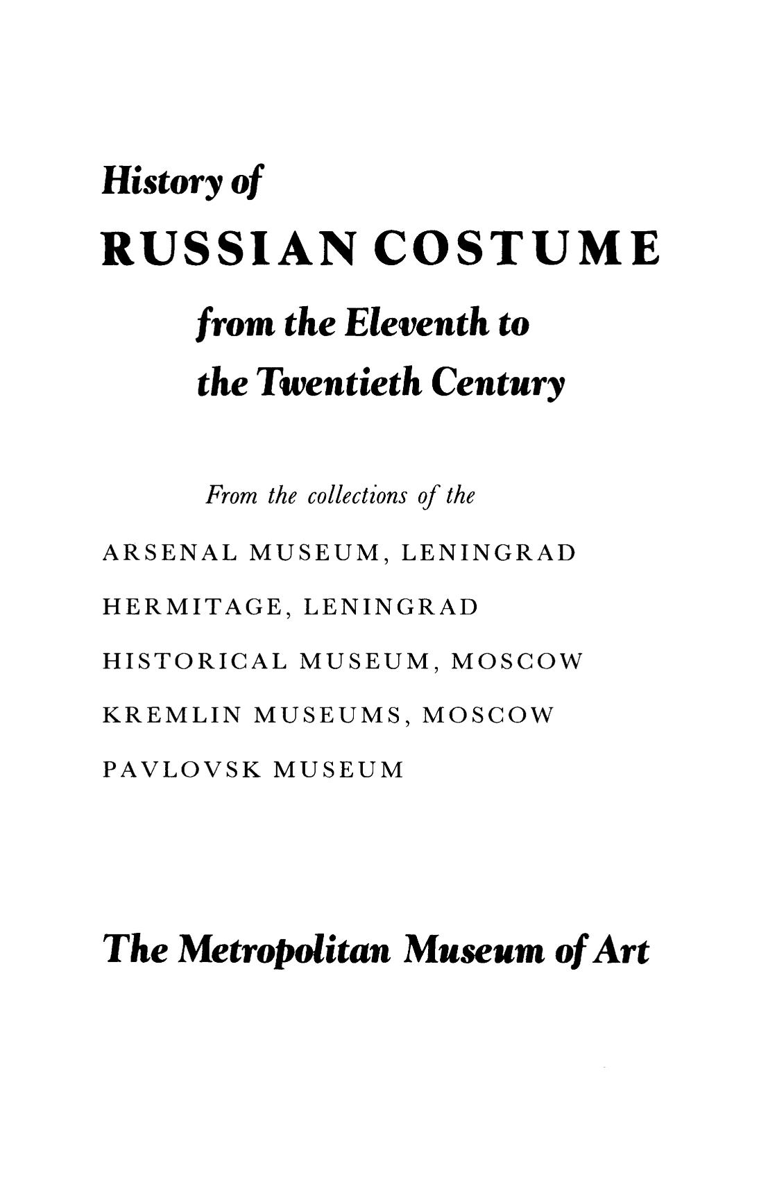 History of Russian Costume from the Eleventh to the Twentieth Century : From the collections of the Arsenal Museum, Leningrad; Hermitage, Leningrad; Historical Museum, Moscow; Kremlin Museums, Moscow; Pavlovsk Museum. — New York : The Metropolitan Museum of Art, 1977