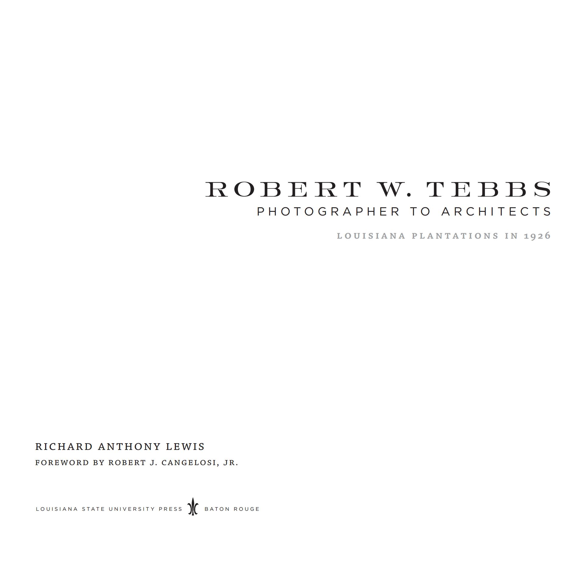 Robert W. Tebbs, Photographer to Architects: Louisiana Plantations in 1926 / Richard Anthony Lewis ; foreword by Robert J. Cangelosi, Jr. — Baton Rouge, Louisiana : Louisiana State University Press, 2011